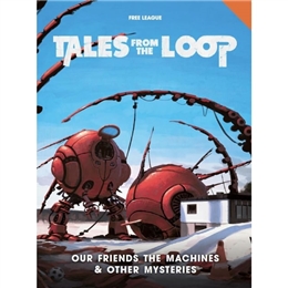TALES FROM THE LOOP: OUR FRIENDS THE MACHINES & OTHER MYSTERIES